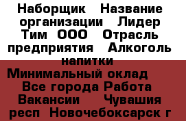 Наборщик › Название организации ­ Лидер Тим, ООО › Отрасль предприятия ­ Алкоголь, напитки › Минимальный оклад ­ 1 - Все города Работа » Вакансии   . Чувашия респ.,Новочебоксарск г.